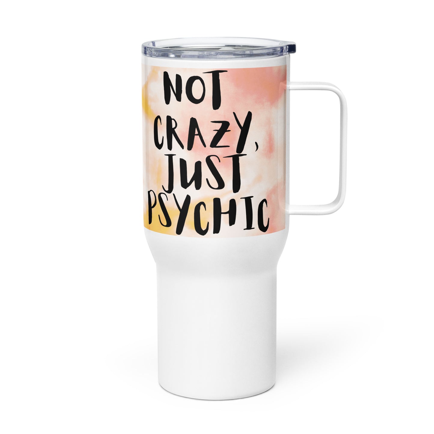 Not Crazy, Just Psychic Travel Mug with handle, 25oz – white with tie-dye pink and yellow background with bold black hand-lettered text reading "NOT CRAZY, JUST PSYCHIC" – handle on right, press-in lid | JAMILLIAH'S WISDOM IS TIMELESS SHOP