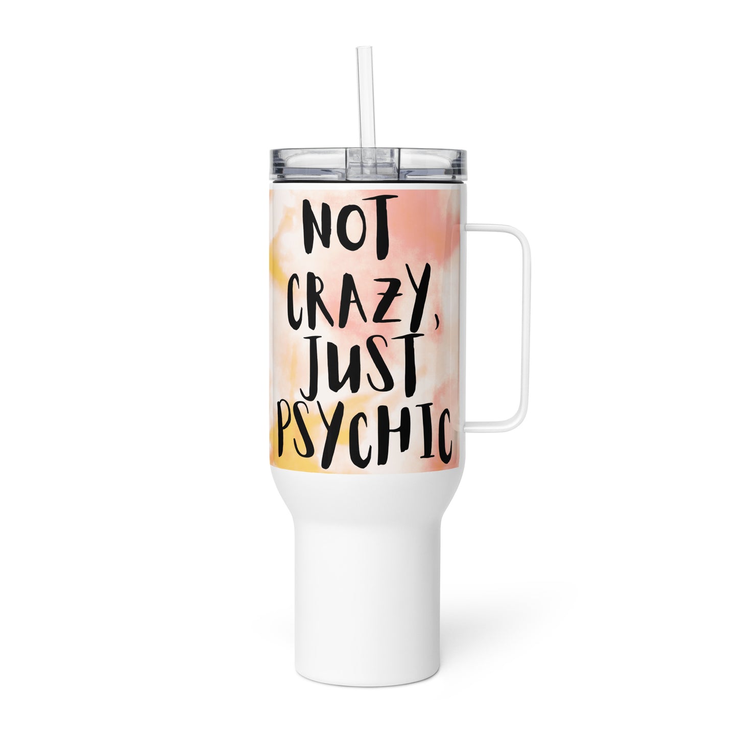 Not Crazy, Just Psychic Travel Mug with handle, 40oz – white with tie-dye pink and yellow background with bold black hand-lettered text reading "NOT CRAZY, JUST PSYCHIC" – handle on right, straw in lid | JAMILLIAH'S WISDOM IS TIMELESS SHOP