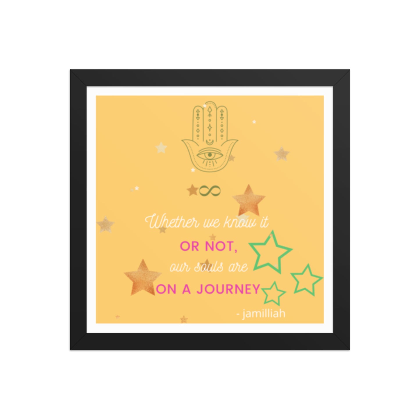 Original spiritual mantra by Jamilliah — Whether We Know It Or Not Our Souls Are On A Journey framed poster in Black – front view with Hamsa hand and infinity symbol | JAMILLIAH'S WISDOM IS TIMELESS SHOP