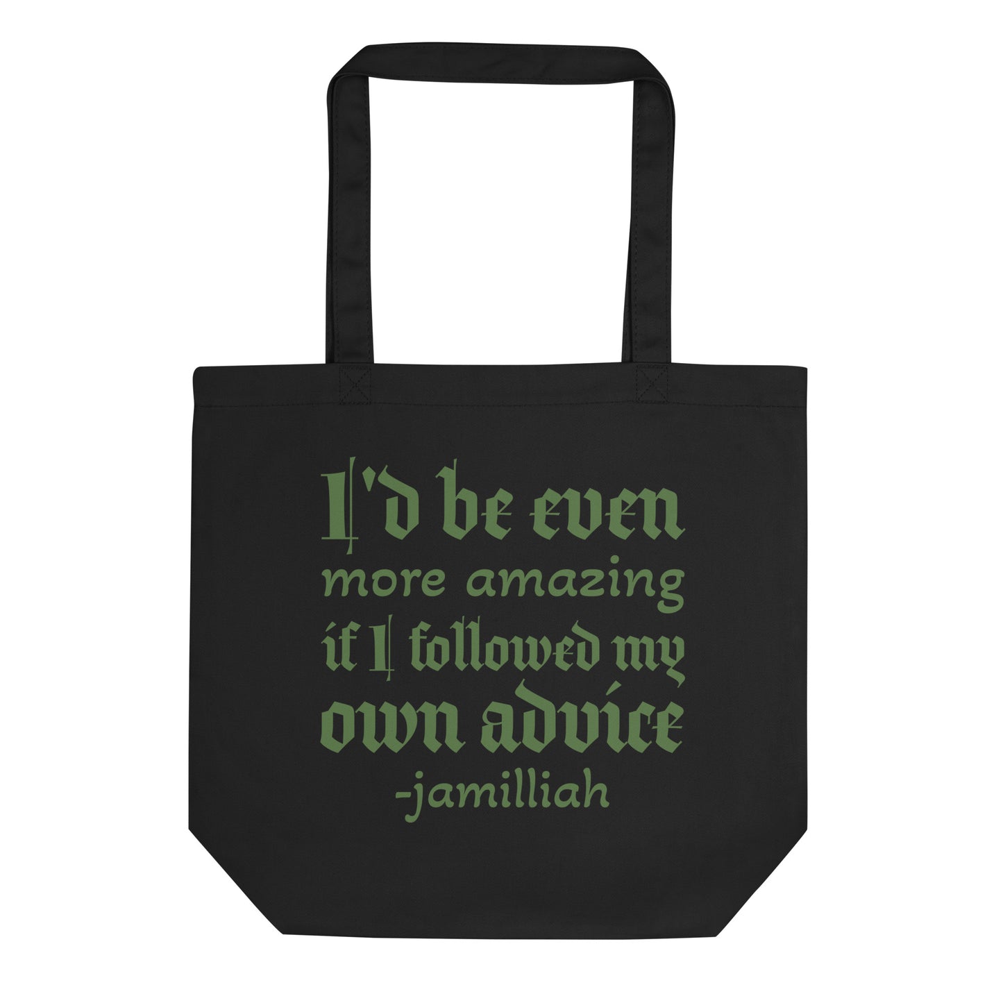 Black organic eco tote bag with olive green gothic script quote "I'd be even more amazing if I followed my own advice -jamilliah" — JAMILLIAH'S WISDOM IS TIMELESS SHOP