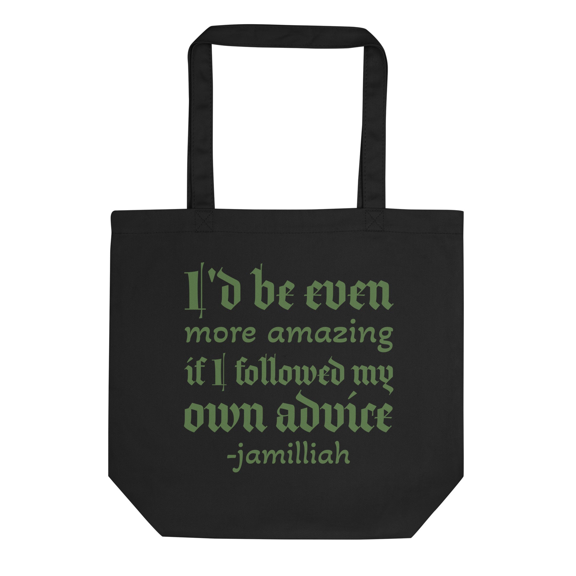 Black organic eco tote bag with olive green gothic script quote "I'd be even more amazing if I followed my own advice -jamilliah" — JAMILLIAH'S WISDOM IS TIMELESS SHOP