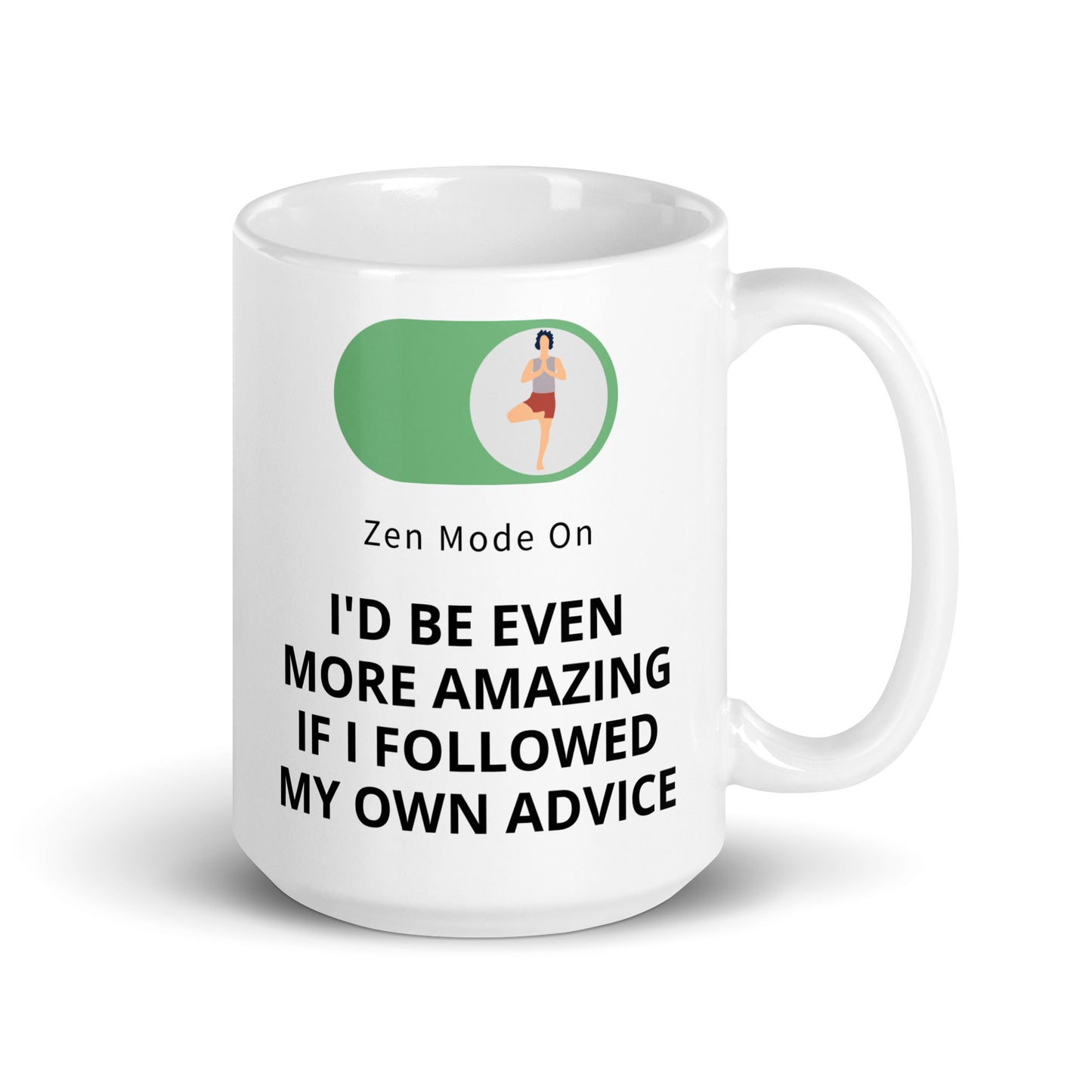 I'd Be Even More Amazing If I Followed My Own Advice – white glossy 15oz ceramic mug with Zen Mode On yoga design and wisdom quote | JAMILLIAH'S WISDOM IS TIMELESS SHOP